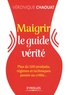 Véronique Chaouat - Maigrir le guide vérité - Plus de 100 produits, régimes et techniques passés au crible....