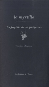 Véronique Chapacou - La myrtille - Dix façons de la préparer.