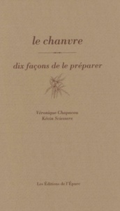 Véronique Chapacou et Kévin Sciessere - Le chanvre - Dix façons de le préparer.