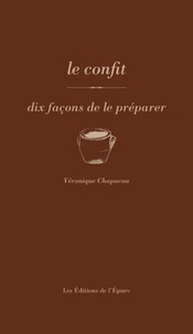 Véronique Chapacou - Les confits - Dix façons de les préparer.