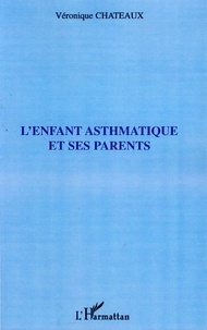 Véronique Chateaux - L'enfant asthmatique et ses parents.