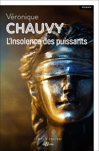 Véronique Chauvy - L'insolence des puissants.