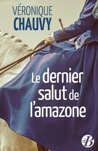 Epub ebooks téléchargement gratuit Le Dernier Salut de l'amazone par Véronique Chauvy en francais 9782812926440 RTF
