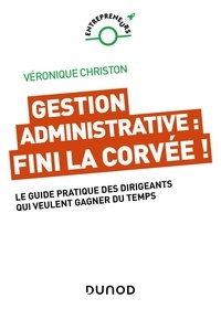 Véronique Christon - Gestion administrative : fini la corvée ! - Le guide pratique des dirigeants qui veulent gagner du temps.