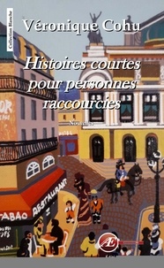 Véronique Cohu - Histoires courtes pour personnes raccourcies.