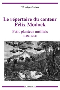 Véronique Corinus - Le répertoire du conteur Félix Modock - Petit planteur antillais (1885-1942).