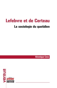 Véronique Cova - Lefebvre et de Certeau – La sociologie du quotidien.