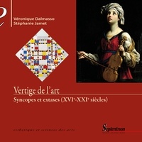 Véronique Dalmasso et Stéphanie Jamet - Vertige de l'art - Syncopes et extases (XVIe-XXIe siècles).