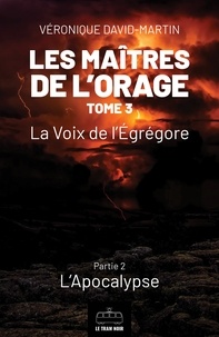 Véronique David-Martin - Les maîtres de l'orage Tome 3 : La voix de l'Egrégore - Partie 2, L'apocalypse.