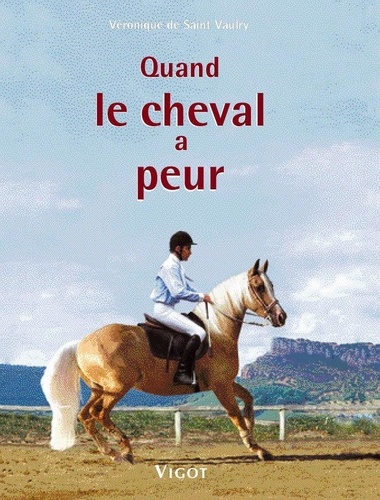 Véronique de Saint Vaulry - Quand le cheval a peur ... - P¨révention, éducation, solutions.