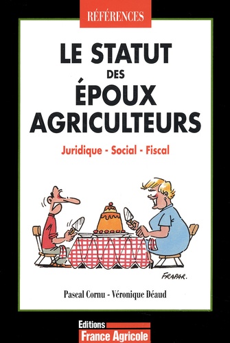 Véronique Déaud et Pascal Cornu - Le Statut Des Epoux Agriculteurs. Juridique, Social, Fiscal.