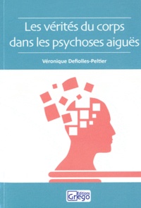 Véronique Defiolles-Peltier - Les vérités du corps dans les psychoses aiguës.