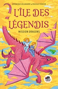 Véronique Delamarre et Pascale Perrier - L'île des Légendis  : Mission dragons.