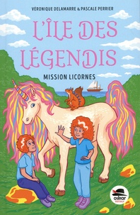 Véronique Delamarre et Pascale Perrier - L'île des Légendis  : Mission licornes.