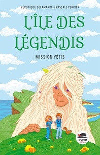 Véronique Delamarre et Pascale Perrier - L'île des Légendis  : Mission Yétis.