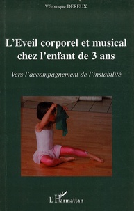 Véronique Dereux - L'Eveil corporel et musical chez l'enfant de 3 ans - Vers l'accompagnement de l'instabilité.