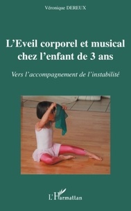 Véronique Dereux - L'Eveil corporel et musical chez l'enfant de 3 ans - Vers l'accompagnement de l'instabilité.