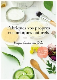 Véronique Desarzens - Fabriquez vos propres cosmétiques naturels - Masques, lotions et eaux florales.