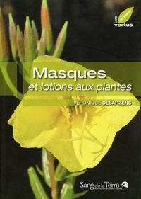 Véronique Desarzens - Masques et lotions aux plantes.