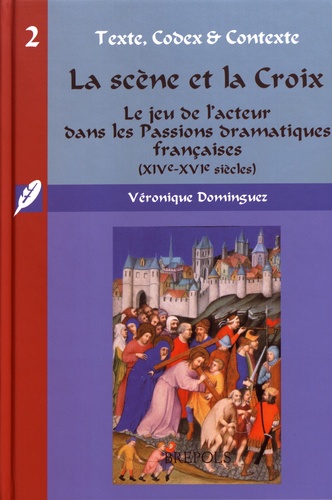 La scène et la Croix. Le jeu de l'acteur dans les Passions dramatiques françaises (XIVe-XVIe siècles)