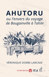 Véronique Dorbe-Larcade - Ahutoru ou l’envers du voyage de Bougainville à Tahiti.