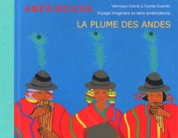 Véronique Dubois et Sophie Koechlin - La plume des Andes - Voyage imaginaire en terre amérindienne. 1 CD audio