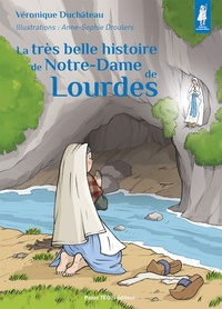 Véronique Duchâteau et Anne-Sophie Droulers - La très belle histoire de Notre-Dame de Lourdes.