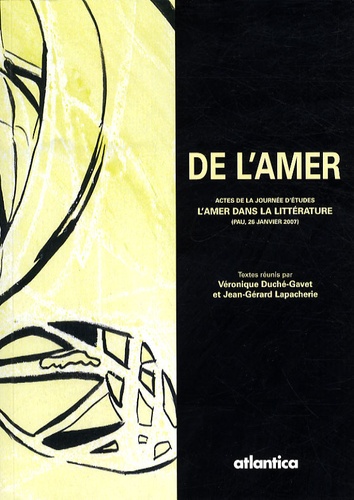 Véronique Duché-Gavet et Jean-Gérard Lapacherie - De l'amer - Actes de la Journée d'études "L'amer dans la littérature" (Pau, 26 janvier 2007).