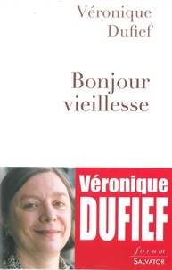 Véronique Dufief - Bonjour vieillesse.