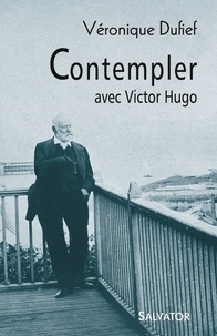Véronique Dufief - Contempler avec Victor Hugo.