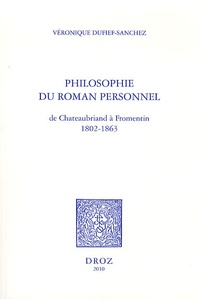 Véronique Dufief-Sanchez - Philosophie du roman personnel - De Chateaubriand à Fromentin (1802-1863).