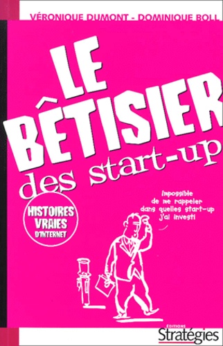 Véronique Dumont et Dominique Boll - Le Betisier Des Start-Up. Comment Devenir Un E-Entrepreneur En Dix Lecons.
