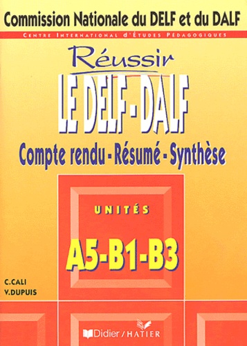 Véronique Dupuis et Chantal Cali - Réussir le DELF-DALF unités A5-B1-B3 - Compte-rendu, résumé, synthèse.