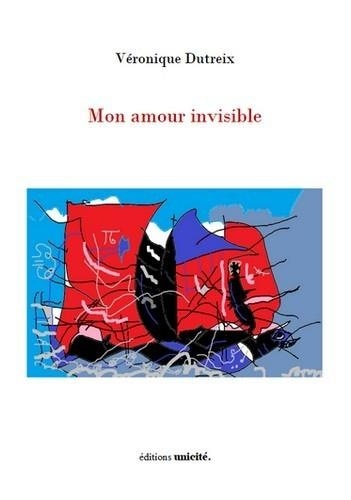 Véronique Dutreix - Mon amour invisible.