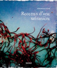 Véronique Eche - Recettes d'une safranière.