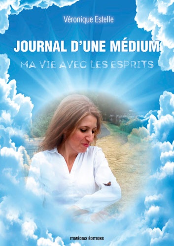 Véronique Estelle - Journal d'une médium - Ma vie avec les esprits.