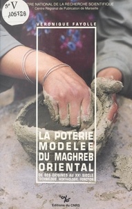Véronique Fayolle - La poterie modelée du Maghreb oriental, de ses origines au 20e siècle : technologie, morphologie, fonction.