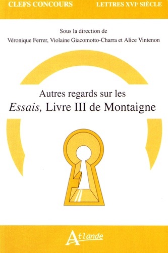 Véronique Ferrer et Violaine Giacomotto-Charra - Autres regards sur les Essais, livre III de Montaigne.