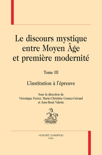 Le discours mystique entre Moyen Age et première modernité. Tome 3, L'institution à l'épreuve
