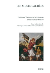 Véronique Ferrer et Rosanna Gorris Camos - Les muses sacrées - Poésie et théâtre de la Réforme entre France et Italie.
