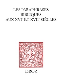 Véronique Ferrer et Anne Mantero - Les paraphrases bibliques aux XVIe et XVIIe siècles - Actes du colloque de Bordeaux des 22, 23 et 24 septembre 2004.
