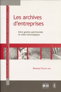 Véronique Fillieux - Les archives d'entreprises - Entre gestion patrimoniale et veille technologique.