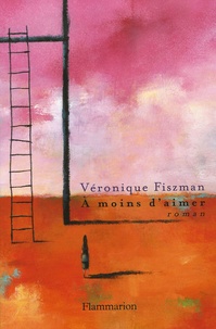 Véronique Fiszman - A moins d'aimer.