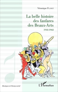 Véronique Flanet - La belle histoire des fanfares des Beaux-Arts (1948-1968).