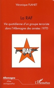 Véronique Flanet - La RAF - Vie quotidienne d'un groupe terroriste dans l'Allemagne des années 1970.