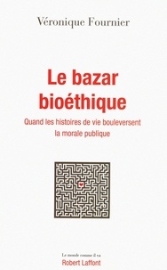 Véronique Fournier - Le bazar bioéthique - Quand les histoires de vie bouleversent la morale publique.