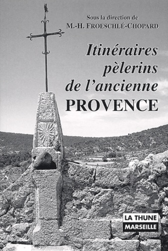 Véronique Frantz et  Collectif - Itineraires Pelerins De L'Ancienne Provence. La Sainte-Beaume, Notre-Dame De Moustiers, Notre-Dame De Laghet, Notre-Dame Du Laus.