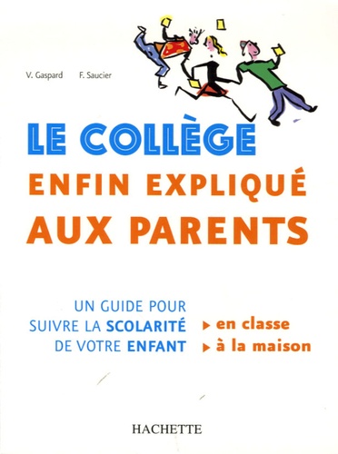 Véronique Gaspard et Francine Saucier - Le collège enfin expliqué aux parents - Un guide pour suivre la scolarité de votre enfant.