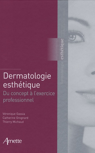 Véronique Gassia et Catherine Grognard - Dermatologie esthétique - Du concept à l'exercice professionnel.
