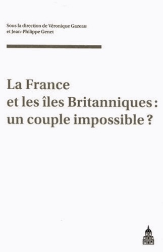 Véronique Gazeau et Jean-Philippe Genet - La France et les îles Britanniques : un couple impossible ?.